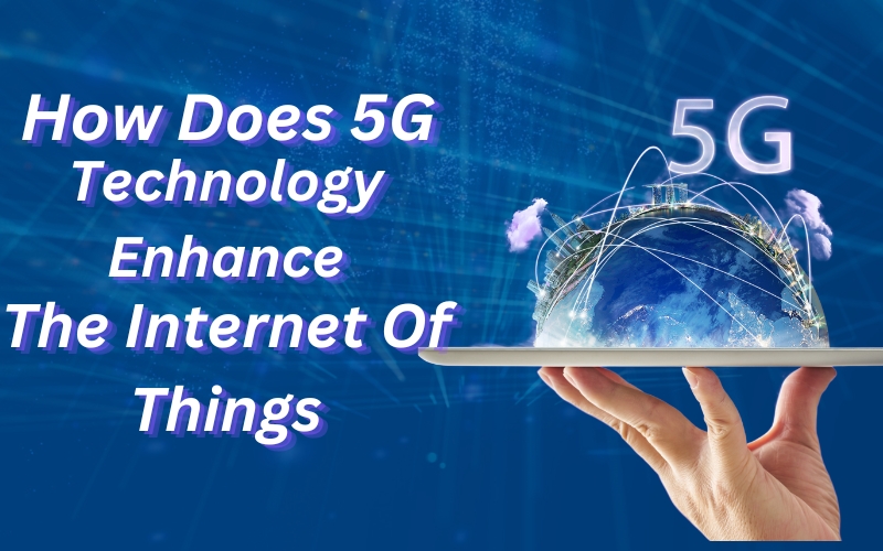 How does 5G technology enhance the Internet of Things